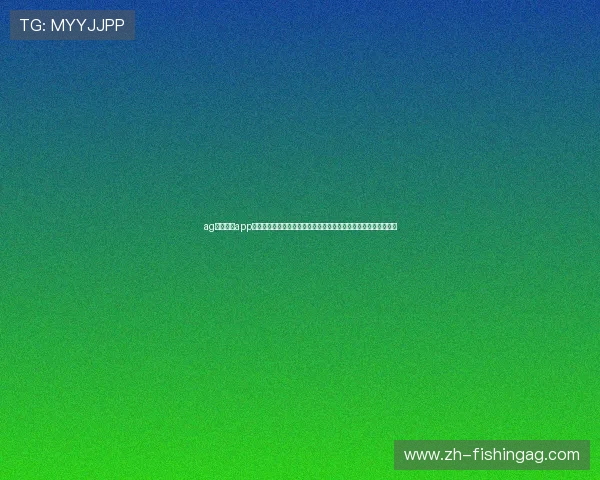 ag捕鱼官网app最新优惠活动与福利礼包领取攻略,助你轻松赢取丰富奖励与积分 ag捕鱼官网app最新优惠活动与福利礼包领取攻略,助你轻松赢取丰富奖励与积分
